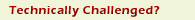 Are you technically challenged?